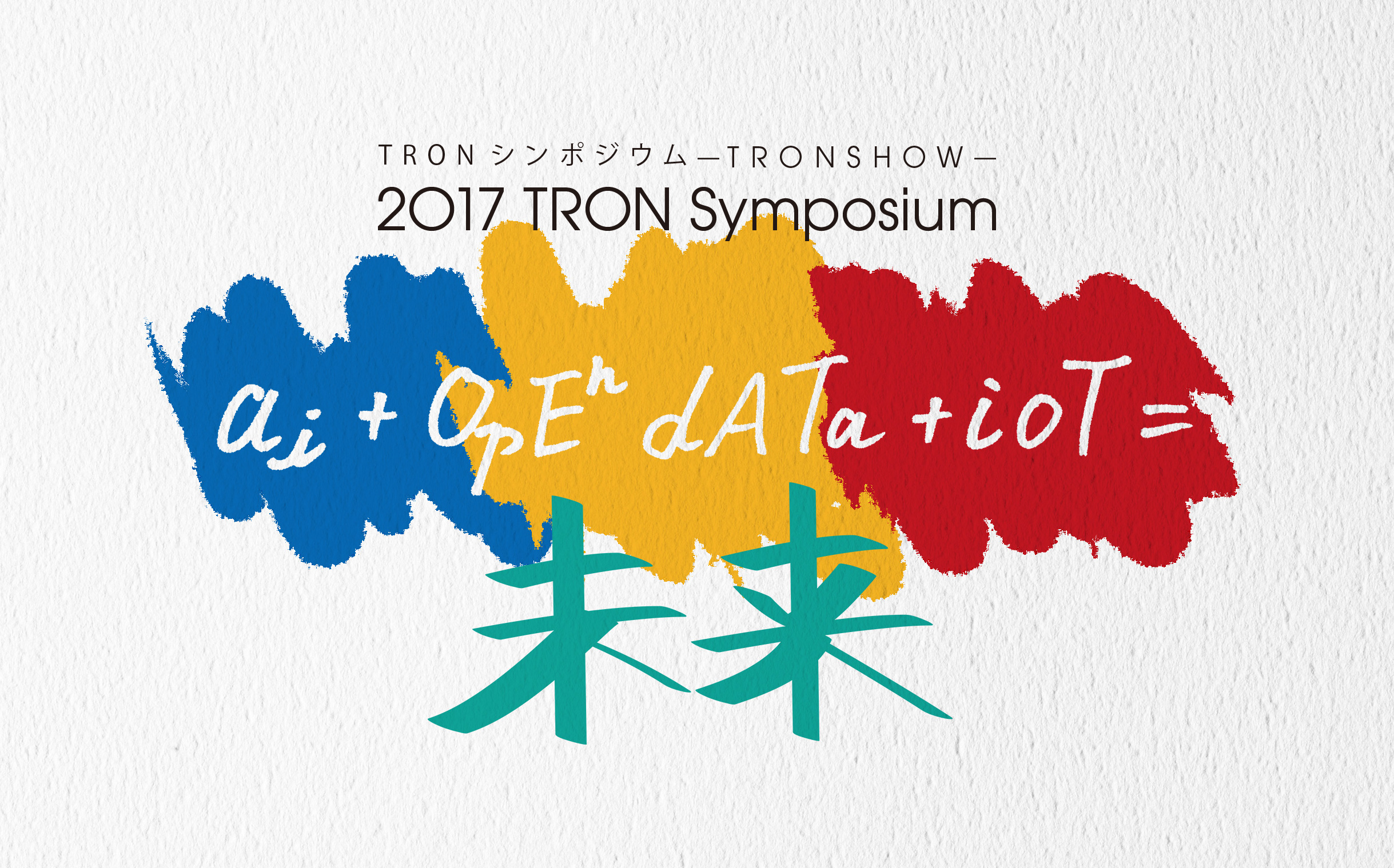 TRONプロジェクトシンポジウム「2017 TRON Symposium -TRONSHOW- AI+オープンデータ+IoT=未来」に多数ご来場賜りありがとうございました