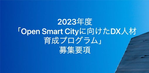 2023年度「Open Smart Cityに向けたDX人材育成プログラム」受講生募集のお知らせ
